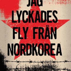 Jag lyckades fly från Nordkorea : en sann historia om mod och överlevnad